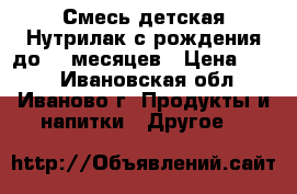 Смесь детская Нутрилак с рождения до 12 месяцев › Цена ­ 150 - Ивановская обл., Иваново г. Продукты и напитки » Другое   